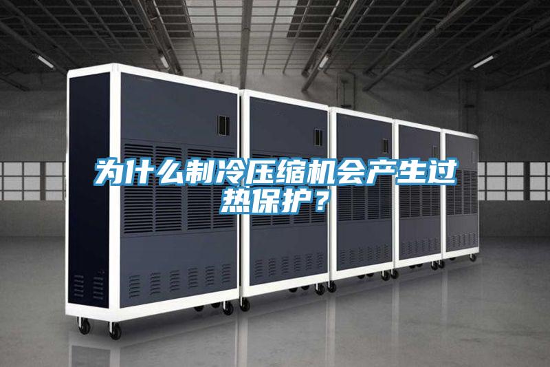 為什么制冷壓縮機會產生過熱保護?