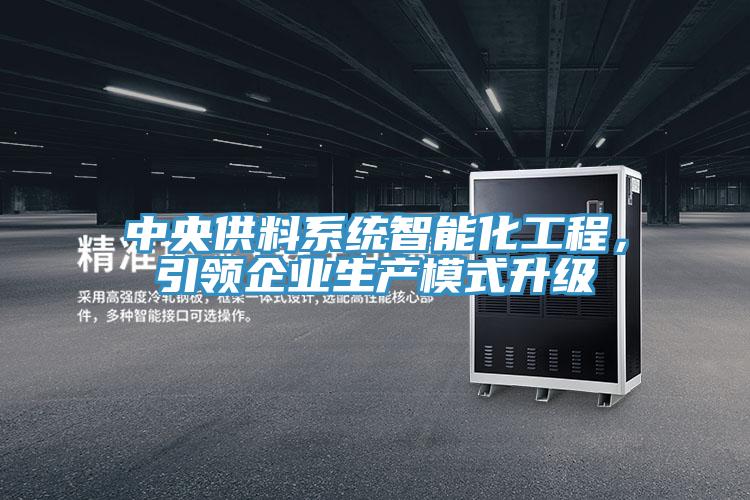 中央供料系統智能化工程，引領企業生產模式升級