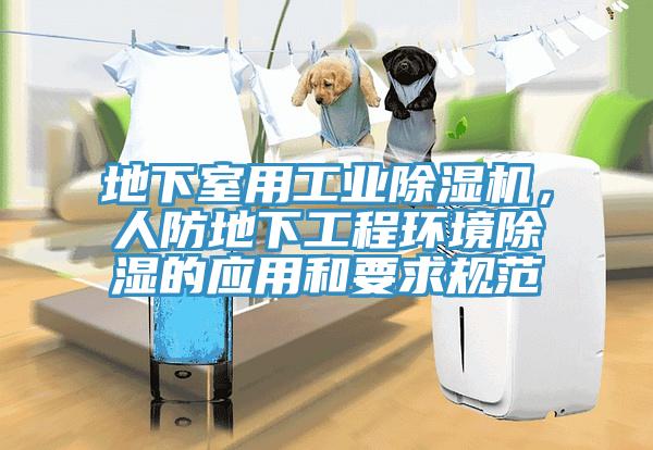 地下室用工業(yè)除濕機,人防地下工程環(huán)境除濕的應用和要求規(guī)范