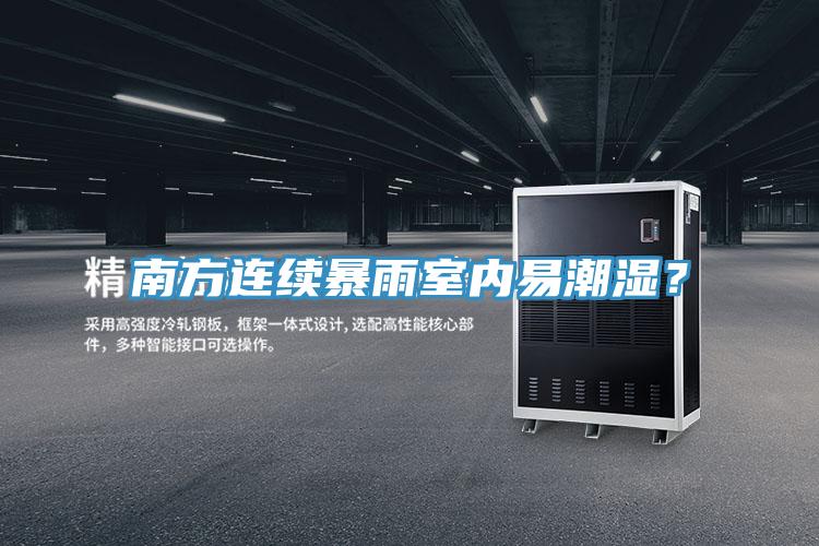 南方連續暴雨室內易潮濕?