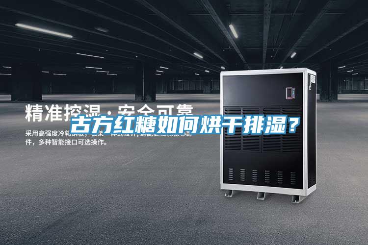 古方紅糖如何烘干排濕？