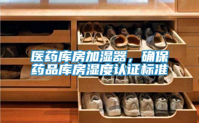 醫藥庫房加濕器,確保藥品庫房濕度認證標準