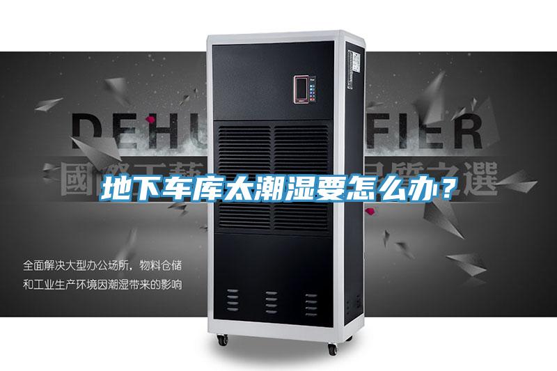 地下車庫太潮濕要怎么辦？
