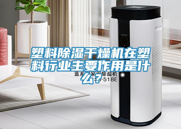 塑料除濕干燥機(jī)在塑料行業(yè)主要作用是什么?