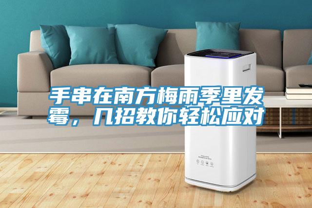 手串在南方梅雨季里發霉,幾招教你輕松應對