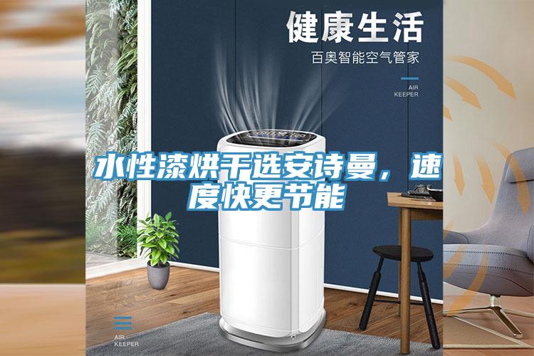 水性漆烘干選安詩曼,速度快更節能