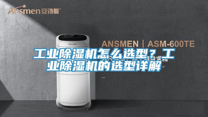 工業除濕機怎么選型？工業除濕機的選型詳解