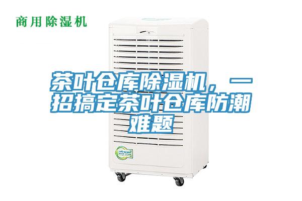 茶葉倉庫除濕機，一招搞定茶葉倉庫防潮難題