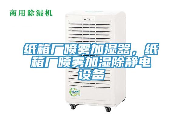 紙箱廠噴霧加濕器,紙箱廠噴霧加濕除靜電設備