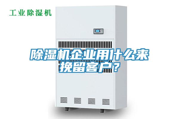 除濕機(jī)企業(yè)用什么來挽留客戶?