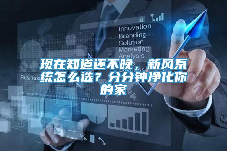 現(xiàn)在知道還不晚，新風系統(tǒng)怎么選？分分鐘凈化你的家