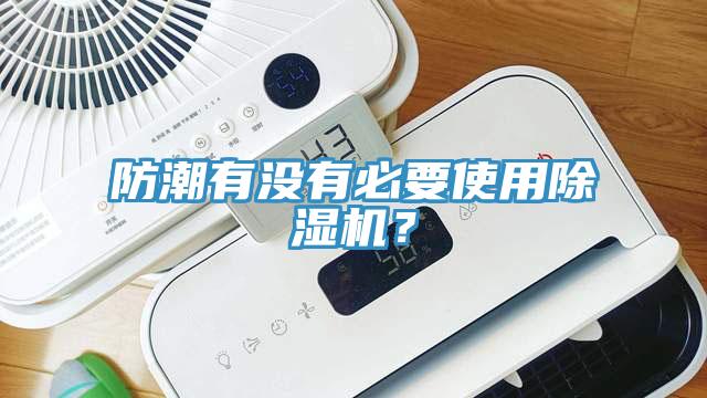 防潮有沒(méi)有必要使用除濕機(jī)？