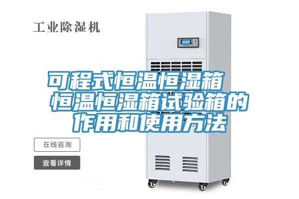 可程式恒溫恒濕箱 恒溫恒濕箱試驗箱的作用和使用方法