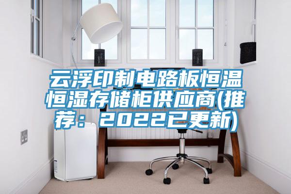 云浮印制電路板恒溫恒濕存儲柜供應商(推薦:2022已更新)