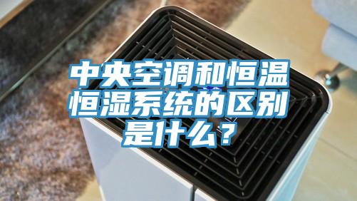 中央空調和恒溫恒濕系統的區別是什么?