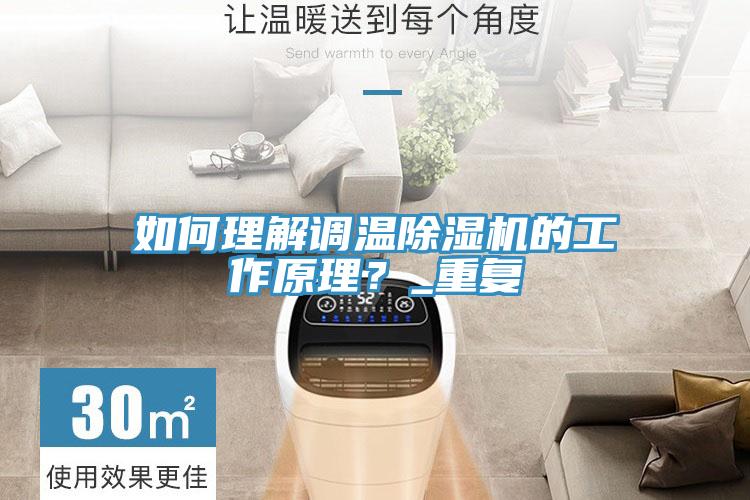 如何理解調(diào)溫除濕機(jī)的工作原理？_重復(fù)