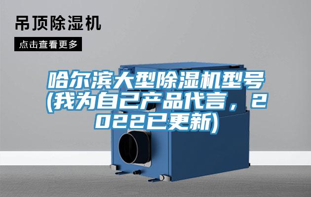 哈爾濱大型除濕機(jī)型號(我為自己產(chǎn)品代言，2022已更新)