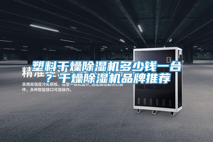 塑料干燥除濕機多少錢一臺？干燥除濕機品牌推薦