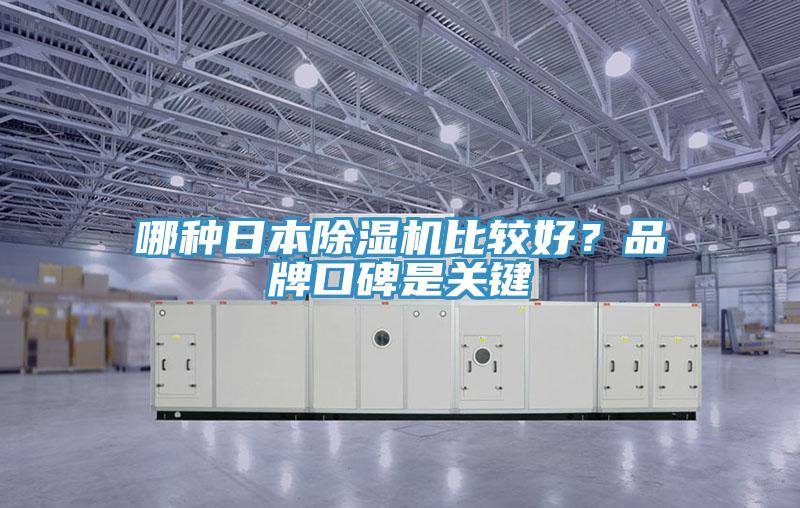 哪種日本除濕機(jī)比較好？品牌口碑是關(guān)鍵
