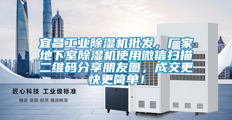 宜昌工業(yè)除濕機(jī)批發(fā)，廠家地下室除濕機(jī)使用微信掃描二維碼分享朋友圈，成交更快更簡(jiǎn)單！