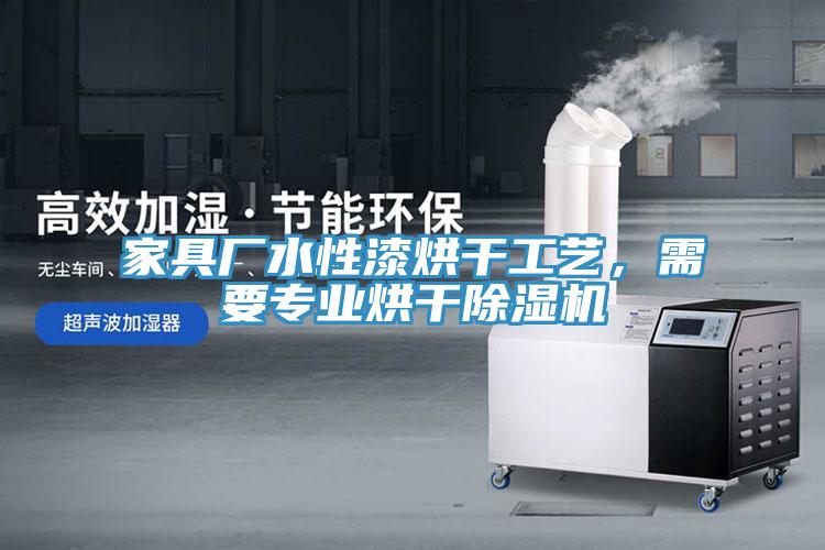 家具廠水性漆烘干工藝，需要專(zhuān)業(yè)烘干除濕機(jī)