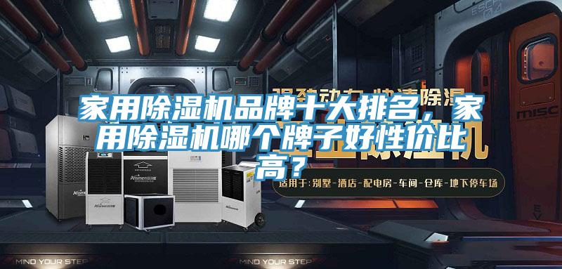 家用除濕機(jī)品牌十大排名，家用除濕機(jī)哪個(gè)牌子好性價(jià)比高？