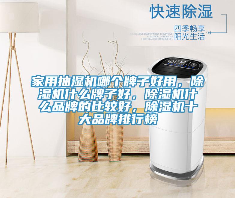 家用抽濕機哪個牌子好用，除濕機什么牌子好，除濕機什么品牌的比較好，除濕機十大品牌排行榜