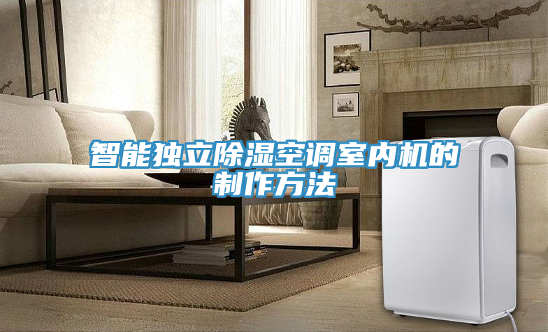 智能獨立除濕空調室內機的制作方法