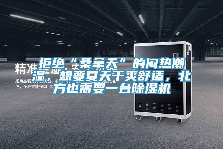 拒絕“桑拿天”的悶熱潮濕，想要夏天干爽舒適，北方也需要一臺(tái)除濕機(jī)