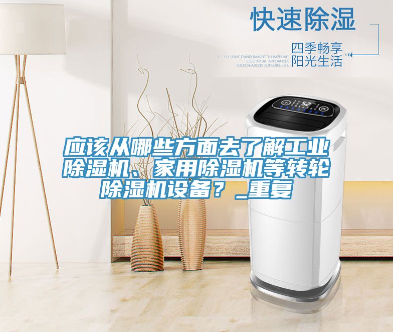 應(yīng)該從哪些方面去了解工業(yè)除濕機、家用除濕機等轉(zhuǎn)輪除濕機設(shè)備？_重復(fù)