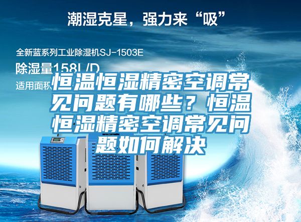 恒溫恒濕精密空調(diào)常見問題有哪些?恒溫恒濕精密空調(diào)常見問題如何解決