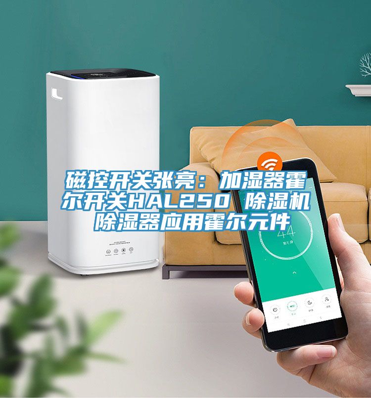 磁控開關張亮：加濕器霍爾開關HAL250 除濕機 除濕器應用霍爾元件