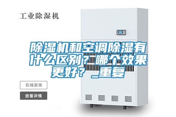 除濕機和空調除濕有什么區別?哪個效果更好?_重復