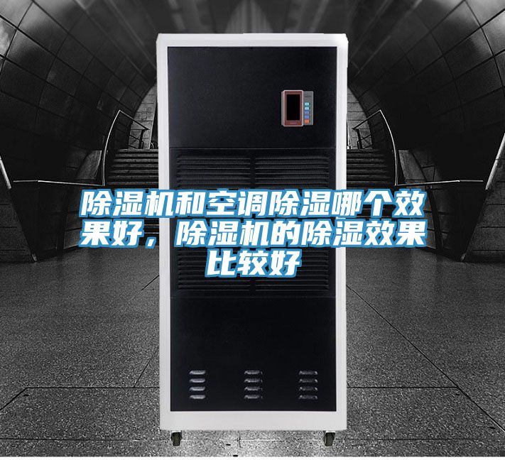 除濕機和空調除濕哪個效果好，除濕機的除濕效果比較好