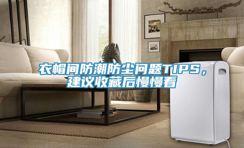 衣帽間防潮防塵問題TIPS,建議收藏后慢慢看