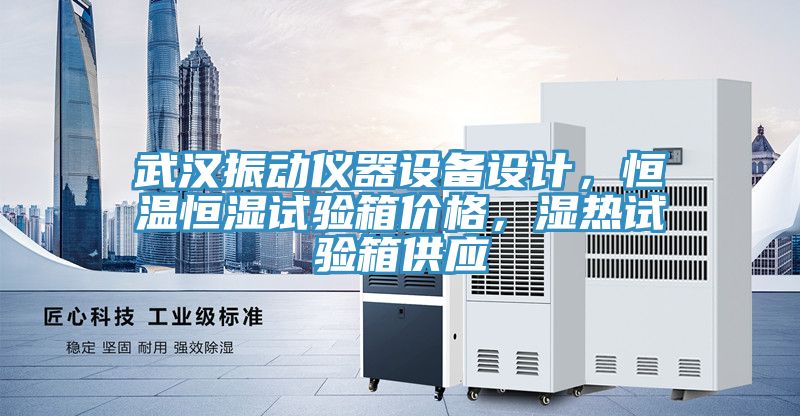 武漢振動儀器設備設計，恒溫恒濕試驗箱價格，濕熱試驗箱供應