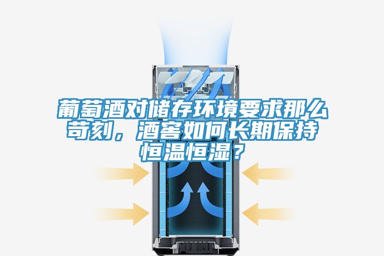 葡萄酒對儲存環境要求那么苛刻,酒窖如何長期保持恒溫恒濕?