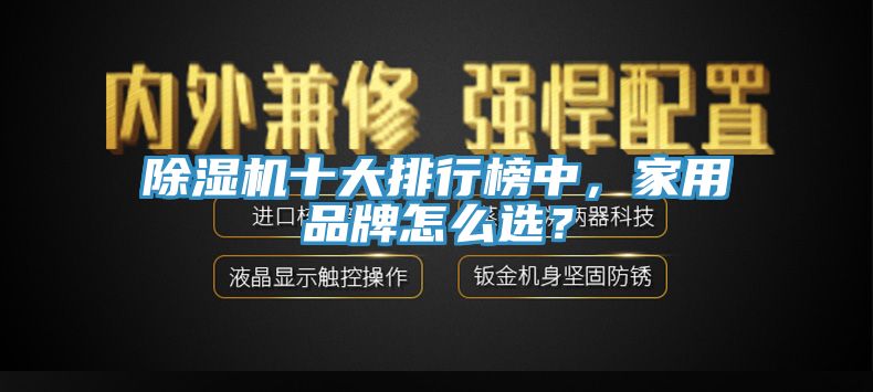 除濕機十大排行榜中,家用品牌怎么選?