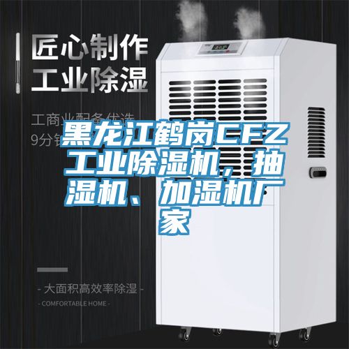 黑龍江鶴崗CFZ工業(yè)除濕機(jī),抽濕機(jī)、加濕機(jī)廠家