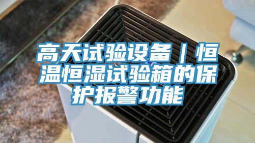 高天試驗(yàn)設(shè)備|恒溫恒濕試驗(yàn)箱的保護(hù)報(bào)警功能