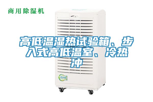 高低溫濕熱試驗箱、步入式高低溫室、冷熱沖