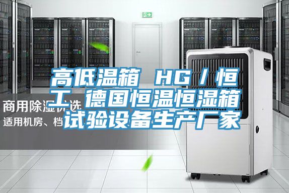 高低溫箱 HG/恒工 德國恒溫恒濕箱 試驗設備生產廠家